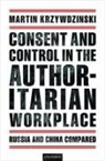 Martin Krzywdzinski, Martin (Head of the Project Group '' Krzywdzinski, Martin (Head of the Project Group 'Globalization Krzywdzinski, Krzywdzinski Martin - Consent and Control in the Authoritarian Workplace