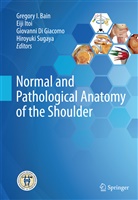 Gregory I. Bain, Giovanni Di Giacomo, Giovanni Di Giacomo et al, Eij Itoi, Eiji Itoi, Hiroyuki Sugaya - Normal and Pathological Anatomy of the Shoulder