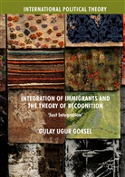 Gulay Ugur Goksel - Integration of Immigrants and the Theory of Recognition