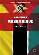 John A Marcum, John A. Marcum, Edmund Burke, Edmun Burke III, Edmund Burke III, Michael W. Clough... - Conceiving Mozambique