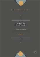 Tom A Garner, Tom A. Garner - Echoes of Other Worlds: Sound in Virtual Reality
