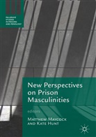 Hunt, Hunt, Kate Hunt, Matthe Maycock, Matthew Maycock - New Perspectives on Prison Masculinities
