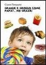 Gianni Tomassini - Grande e grosso come papà?... No grazie! Manuale di educazione alimentare per i ragazzi, affinchè con il loro comportamento, siano d'esempio ai genitori