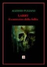 Alessio Puliani - Larry. Il cammino della follia