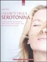 Carol Hart - I segreti della serotonina. L'ormone naturale che fa aumentare il buon umore, riduce il dolore e limita gli eccessi di cibo e di alcol