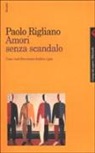 Paolo Rigliano - Amori senza scandalo. Cosa vuol dire essere lesbica e gay
