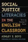 Ashley S Boyd, Ashley S. Boyd, Ashley S./ Appleman Boyd - Social Justice Literacies in the English Classroom