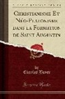 Charles Boyer - Christianisme Et Néo-Platonisme dans la Formation de Saint Augustin (Classic Reprint)