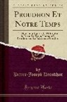 Pierre-Joseph Proudhon - Proudhon Et Notre Temps: Le Mouvement Ouvrier; La Philosophie Du Travail Et l'École; Marxisme Et Proudhonisme; Le Fédéralisme Proudhon (Classic