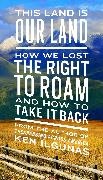 Ken Ilgunas - This Land Is Our Land - How We Lost the Right to Roam and How to Take It Back