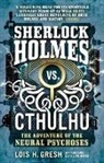 Lois H. Gresh - Sherlock Holmes Vs. Cthulhu: The Adventure of the Neural Psychoses