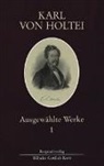 Karl Von Holtei - Ausgewählte Werke - 1: Gedichte, Lieder, Stücke, Schriften zu Literatur und Theater