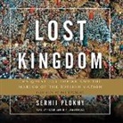 Serhii Plokhy, Peter Ganim - Lost Kingdom: The Quest for Empire and the Making of the Russian Nation from 1470 to the Present (Audio book)