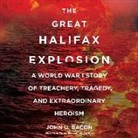 John U. Bacon, Johnny Heller - The Great Halifax Explosion: A World War I Story of Treachery, Tragedy, and Extraordinary Heroism (Audio book)