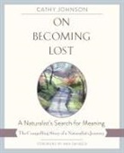 Cathy Johnson - On Becoming Lost: A Naturalist's Search for Meaning