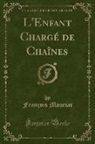 François Mauriac - L'Enfant Chargé de Chaînes (Classic Reprint)