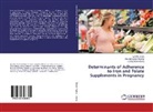 Georg Abong, George Ooko Abong, Lynett Dinga, Lynette Dinga, Alice Mbogani Mwangi, Alice Mboganie Mwangi - Determinants of Adherence to Iron and Folate Supplements in Pregnancy