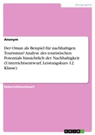 Anonym, Anonymous - Der Oman als Beispiel für nachhaltigen Tourismus? Analyse des touristischen Potentials hinsichtlich der Nachhaltigkeit (Unterrichtsentwurf, Leistungskurs 12. Klasse)