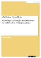 Sarah Köhler, Juli Stephan, Julia Stephan - Nachhaltige Geldanlagen. Eine Alternative zur traditionellen Vermögensanlage?