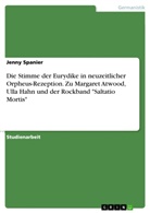 Jenny Spanier - Die Stimme der Eurydike in neuzeitlicher Orpheus-Rezeption. Zu Margaret Atwood, Ulla Hahn und der Rockband "Saltatio Mortis"