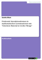 Anonym, Sandra Blum - Fördernde Interaktionsformen in mathematischen Lernsituationen mit "Gleichem Material in Großer Menge"