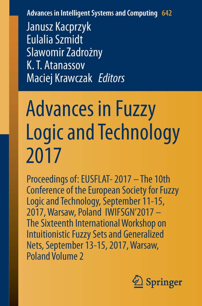 K. T. Atanassov, Janusz Kacprzyk, Maciej Krawczak, Eulali Szmidt, Eulalia Szmidt, Slawomir Zadrozny... - Advances in Fuzzy Logic and Technology 2017 - Proceedings of: EUSFLAT- 2017 - The 10th Conference of the European Society for Fuzzy Logic and Technology, September 11-15, 2017, Warsaw, Poland  IWIFSGN'2017 - The Sixteenth International Workshop on Intuitionistic Fuzzy Sets and Generalized Nets, September 13-15, 2017, Warsaw, Poland, Volume 2