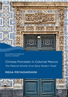 Meha Priyadarshini - Chinese Porcelain in Colonial Mexico