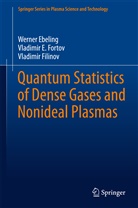 Werne Ebeling, Werner Ebeling, Vladim Filinov, Vladimir Filinov, Vladimir Fortov, Vladimir E Fortov... - Quantum Statistics of Dense Gases and Nonideal Plasmas
