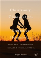 Kapya Kaoma, Kapya J. Kaoma - Christianity, Globalization, and Protective Homophobia