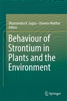 Dharmendra K. Gupta, Dharmendr K Gupta, Dharmendra K Gupta, Walther, Walther, Clemens Walther - Behaviour of Strontium in Plants and the Environment