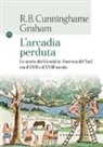 R. B. Cunninghame Graham - L'Arcadia perduta. La storia dei gesuiti in America del Sud tra il XVII e il XVIII secolo