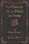 Gaston Leroux - Le Parfum de la Dame en Noir (Classic Reprint)
