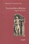 Ananda K. Coomaraswamy, R. Donatoni, R. Lipsey - La tenebra divina. Saggi di metafisica
