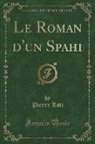 Pierre Loti - Le Roman d'un Spahi (Classic Reprint)
