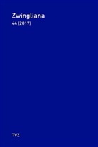 Zwingliverein - Zwingliana. Beiträge zur Geschichte Zwinglis, der Reformation und des Protestantismus in der Schweiz - 44: Zwingliana. Beiträge zur Geschichte Zwinglis, der Reformation und.... Bd.44
