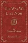 Anthony Trollope - The Way We Live Now, Vol. 1 of 4 (Classic Reprint)