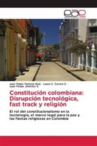 Laura Correa C, Laura C Correa C, Laura C. Correa C., Jiménez, Juan Felipe Jiménez S., Juan Pabl Pantoja Ruíz... - Constitución colombiana: Disrupción tecnológica, fast track y religión