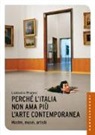 Dario Franceschini, Ludovico Pratesi - Perché l'Italia non ama più l'arte contemporanea. Mostre, musei, artisti