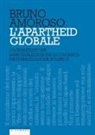 Bruno Amoroso - L'apartheid globale. Globalizzazione, marginalizzazione economica, destabilizzazione politica