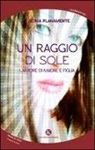 Sonia Planamente - Un raggio di sole. L'amore di madre e figlia