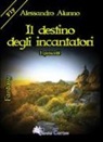 Alessandro Alunno - Il destino degli incantatori. I prescelti