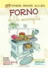 Forno delle meraviglie. 199 schede pronte all'uso. Pane, pizza, torte dolci, biscotti, torte salate, verdure, pesce e