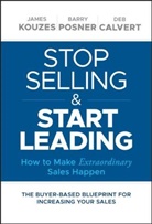 Deb Calvert, Kouzes, James Kouzes, James M Kouzes, James M. Kouzes, James M. Posner Kouzes... - Stop Selling, Start Leading