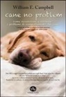 William E. Campbell - Cane no problem. Come riconoscere e risolvere i problemi di comportamento del cane