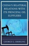 George G Eberling, George G. Eberling, Eberling George G. - China''s Bilateral Relations With Its Principal Oil Suppliers