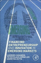 Lourdes Casanova, Lourdes (Director of the Emerging Markets Institute Casanova, Lourdes (Gail and Roberto Canizares Director Casanova, Lourdes/ Cornelius Casanova, Casanova Lourdes, Peter Cornelius... - Financing Entrepreneurship and Innovation in Emerging Markets