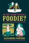 Alexandra Parsons - So You Think You're a Foodie?