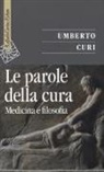Umberto Curi - Le parole della cura. Medicina e filosofia