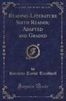 Harriette Taylor Treadwell - Reading-Literature Sixth Reader; Adapted and Graded (Classic Reprint)