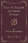 Guy de Maupassant - Ball-of-Tallow, and Short Stories (Classic Reprint)